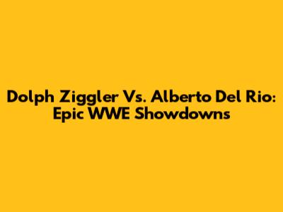 Dolph Ziggler Vs. Alberto Del Rio: Epic WWE Showdowns