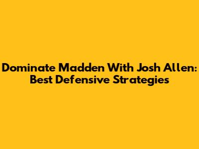 Dominate Madden With Josh Allen: Best Defensive Strategies