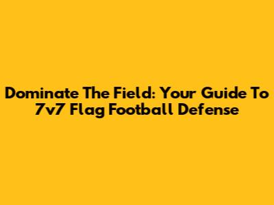 Dominate The Field: Your Guide To 7v7 Flag Football Defense