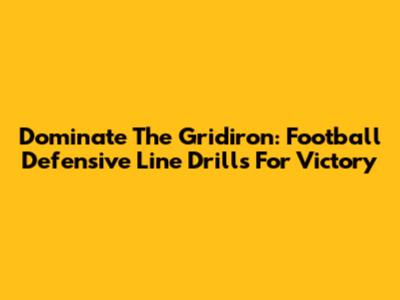 Dominate The Gridiron: Football Defensive Line Drills For Victory