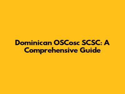 Dominican OSCosc SCSC: A Comprehensive Guide