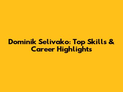 Dominik Selivako: Top Skills & Career Highlights