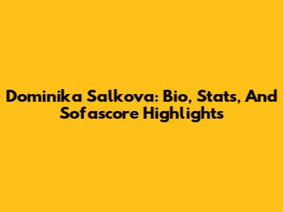 Dominika Salkova: Bio, Stats, And Sofascore Highlights