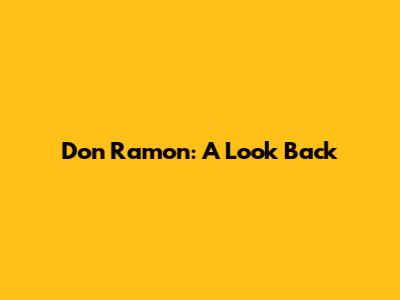 Don Ramon: A Look Back