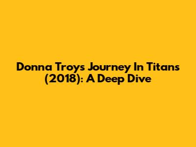 Donna Troy's Journey In Titans (2018): A Deep Dive