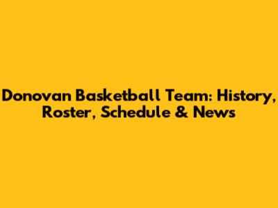 Donovan Basketball Team: History, Roster, Schedule & News