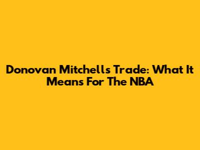 Donovan Mitchell's Trade: What It Means For The NBA