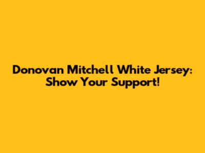 Donovan Mitchell White Jersey: Show Your Support!