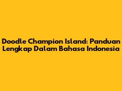 Doodle Champion Island: Panduan Lengkap Dalam Bahasa Indonesia
