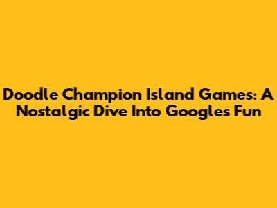 Doodle Champion Island Games: A Nostalgic Dive Into Google's Fun