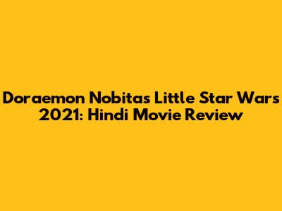 Doraemon Nobita's Little Star Wars 2021: Hindi Movie Review