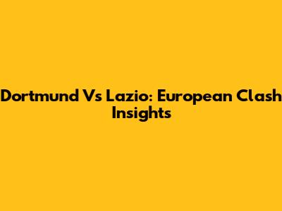 Dortmund Vs Lazio: European Clash Insights