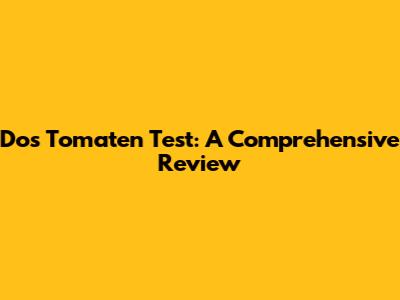 Dos Tomaten Test: A Comprehensive Review
