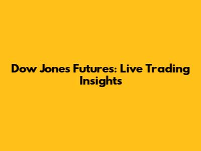 Dow Jones Futures: Live Trading Insights
