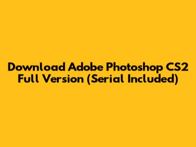 Download Adobe Photoshop CS2 Full Version (Serial Included)