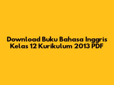 Download Buku Bahasa Inggris Kelas 12 Kurikulum 2013 PDF