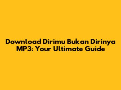 Download Dirimu Bukan Dirinya MP3: Your Ultimate Guide