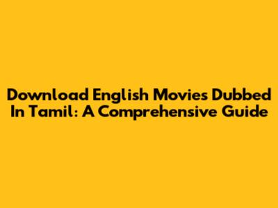 Download English Movies Dubbed In Tamil: A Comprehensive Guide