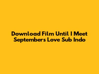 Download Film 'Until I Meet September's Love' Sub Indo