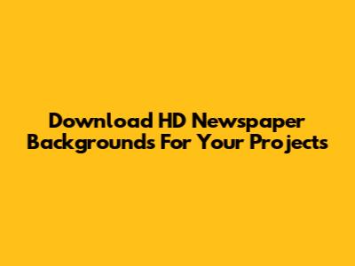 Download HD Newspaper Backgrounds For Your Projects