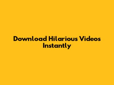 Download Hilarious Videos Instantly