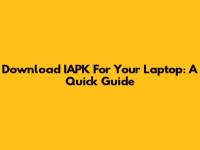 Download IAPK For Your Laptop: A Quick Guide