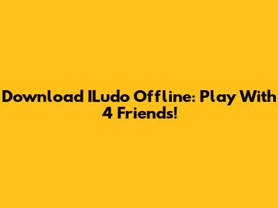 Download ILudo Offline: Play With 4 Friends!