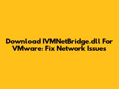 Download IVMNetBridge.dll For VMware: Fix Network Issues
