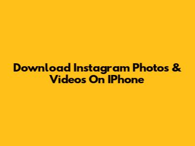 Download Instagram Photos & Videos On IPhone
