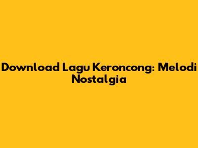 Download Lagu Keroncong: Melodi Nostalgia