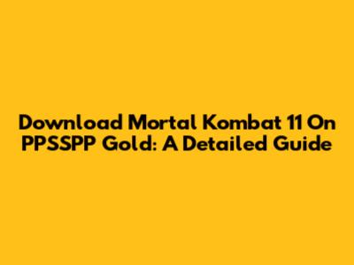 Download Mortal Kombat 11 On PPSSPP Gold: A Detailed Guide