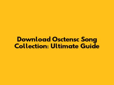 Download Osctensc Song Collection: Ultimate Guide