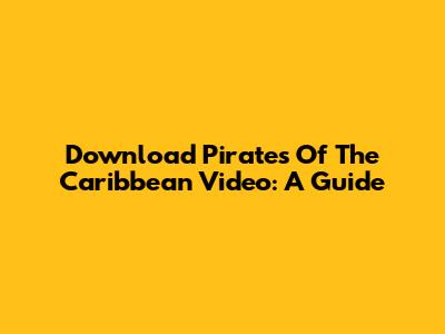 Download Pirates Of The Caribbean Video: A Guide