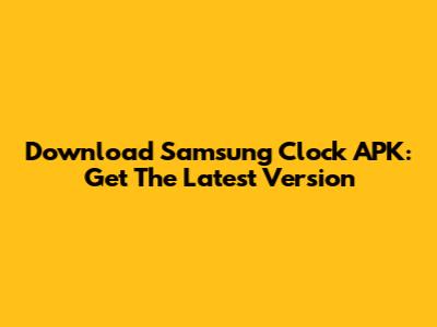 Download Samsung Clock APK: Get The Latest Version