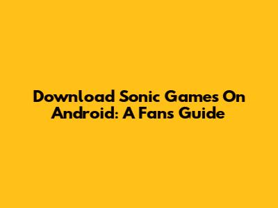 Download Sonic Games On Android: A Fan's Guide