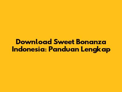 Download Sweet Bonanza Indonesia: Panduan Lengkap