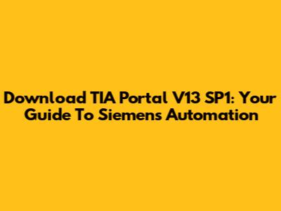 Download TIA Portal V13 SP1: Your Guide To Siemens Automation