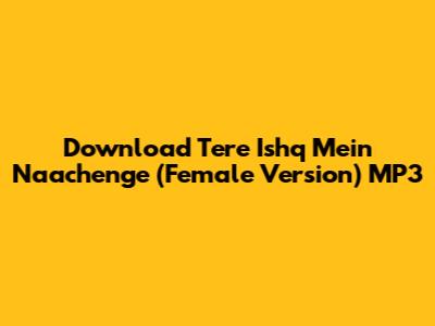 Download Tere Ishq Mein Naachenge (Female Version) MP3