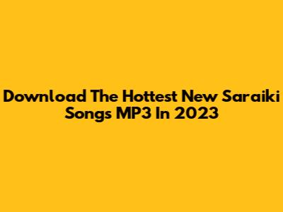 Download The Hottest New Saraiki Songs MP3 In 2023