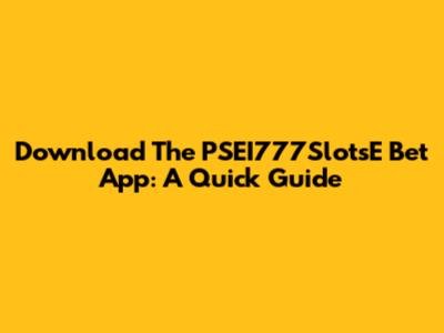 Download The PSEI777SlotsE Bet App: A Quick Guide