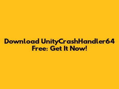 Download UnityCrashHandler64 Free: Get It Now!