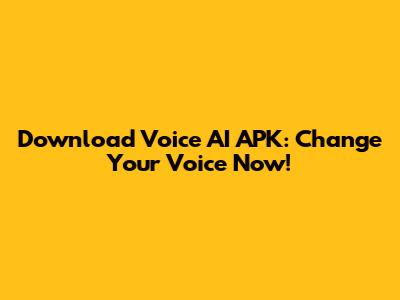 Download Voice AI APK: Change Your Voice Now!