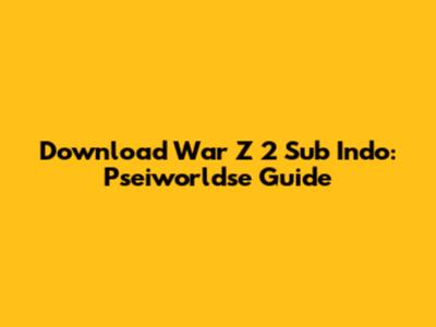 Download War Z 2 Sub Indo: Pseiworldse Guide