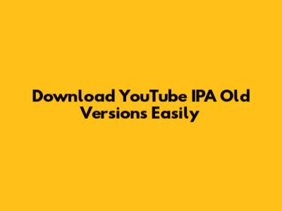 Download YouTube IPA Old Versions Easily