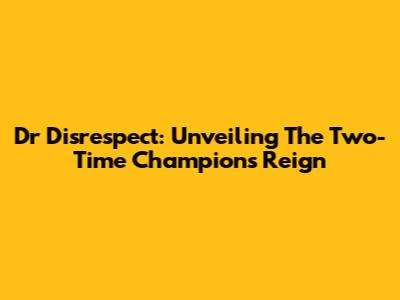 Dr Disrespect: Unveiling The Two-Time Champion's Reign