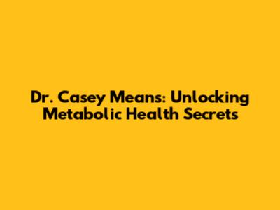 Dr. Casey Means: Unlocking Metabolic Health Secrets