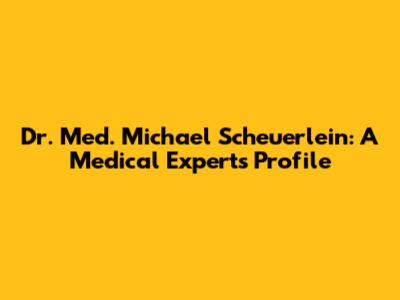 Dr. Med. Michael Scheuerlein: A Medical Expert's Profile