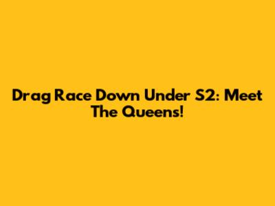 Drag Race Down Under S2: Meet The Queens!