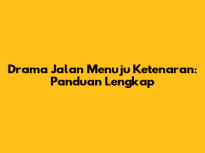 Drama Jalan Menuju Ketenaran: Panduan Lengkap