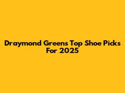 Draymond Green's Top Shoe Picks For 2025
